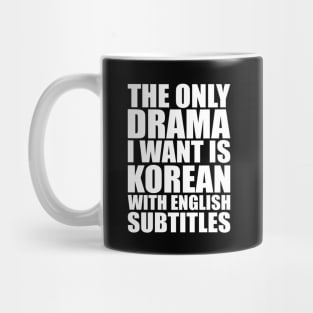 The only drama I want is Korean with English subtitles Mug